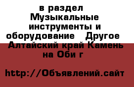  в раздел : Музыкальные инструменты и оборудование » Другое . Алтайский край,Камень-на-Оби г.